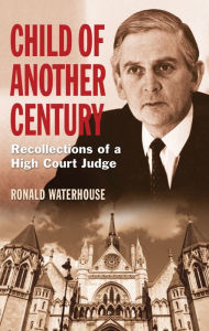 Title: Child of Another Century: Recollections of a High Court Judge, Author: Ronald Waterhouse