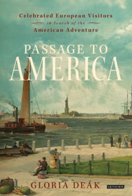 Title: Passage to America: Celebrated European Visitors in Search of the American Adventure, Author: Gloria Deák