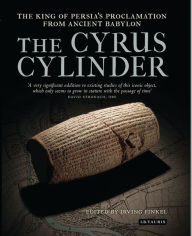 Title: The Cyrus Cylinder: The Great Persian Edict from Babylon, Author: Irving Finkel