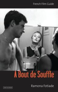 Title: A Bout de Souffle: French Film Guide, Author: Ramona Fotiade