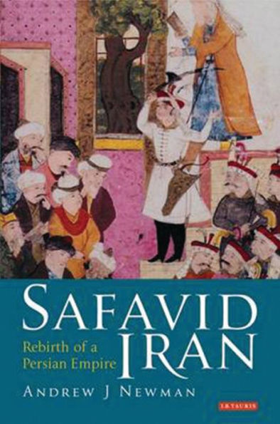 Safavid Iran: Rebirth of a Persian Empire