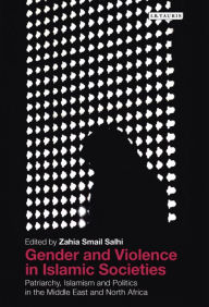 Title: Gender and Violence in Islamic Societies: Patriarchy, Islamism and Politics in the Middle East and North Africa, Author: Zahia Smail Salhi