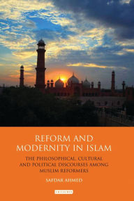 Title: Reform and Modernity in Islam: The Philosophical, Cultural and Political Discourses Among Muslim Reformers, Author: Safdar Ahmed