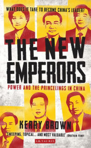 Title: The New Emperors: Power and the Princelings in China, Author: Kerry Brown