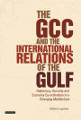 The GCC and the International Relations of the Gulf: Diplomacy, Security and Economic Coordination in a Changing Middle East