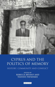 Title: Cyprus and the Politics of Memory: History, Community and Conflict, Author: Rebecca Bryant