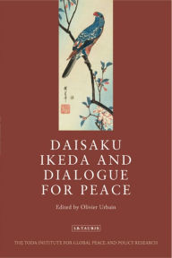 Title: Daisaku Ikeda and Dialogue for Peace, Author: Olivier Urbain