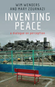 Title: Inventing Peace: A Dialogue on Perception, Author: Wim Wenders