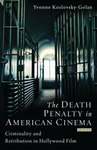 Title: The Death Penalty in American Cinema: Criminality and Retribution in Hollywood Film, Author: Yvonne Koslovsky-Golan