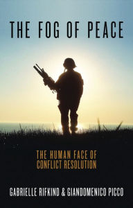 Title: The Fog of Peace: The Human Face of Conflict Resolution, Author: Gabrielle Rifkind