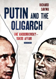 Title: Putin and the Oligarch: The Khodorkovsky-Yukos Affair, Author: Richard Sakwa