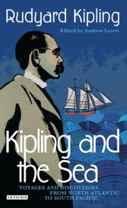 Title: Kipling and the Sea: Voyages and Discoveries from North Atlantic to South Pacific, Author: Rudyard Kipling