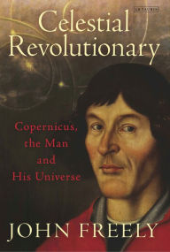Title: Celestial Revolutionary: Copernicus, the Man and His Universe, Author: John Freely