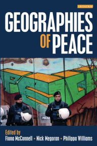 Title: Geographies of Peace: New Approaches to Boundaries, Diplomacy and Conflict Resolution, Author: Fiona McConnell