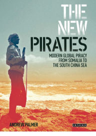 Title: The New Pirates: Modern Global Piracy from Somalia to the South China Sea, Author: Andrew Palmer