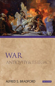 Title: War: Antiquity and Its Legacy, Author: Alfred S Bradford