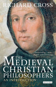 Title: The Medieval Christian Philosophers: An Introduction, Author: Richard Cross