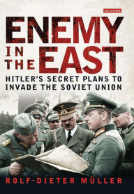 Title: Enemy in the East: Hitler's Secret Plans to Invade the Soviet Union, Author: Rolf-Dieter Müller
