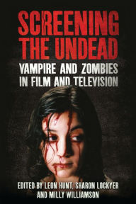 Title: Screening the Undead: Vampires and Zombies in Film and Television, Author: Leon Hunt