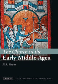 Title: The Church in the Early Middle Ages: The I.B.Tauris History of the Christian Church, Author: G.R. Evans