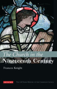 Title: The Church in the Nineteenth Century: The I.B.Tauris History of the Christian Church, Author: Frances Knight