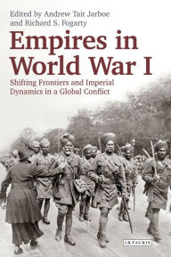 Title: Empires in World War I: Shifting Frontiers and Imperial Dynamics in a Global Conflict, Author: Richard Fogarty