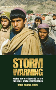 Title: Storm Warning: Riding the Crosswinds in the Pakistan-Afghan Borderlands, Author: Robin Brooke-Smith