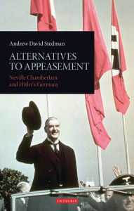 Title: Alternatives to Appeasement: Neville Chamberlain and Hitler's Germany, Author: Andrew David Stedman
