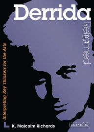 Title: Derrida Reframed: Interpreting Key Thinkers for the Arts, Author: Malcolm K. Richards