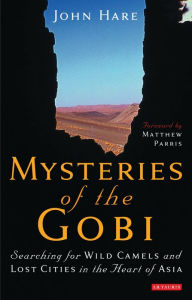Title: Mysteries of the Gobi: Searching for Wild Camels and Lost Cities in the Heart of Asia, Author: John Hare