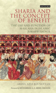 Title: Sharia and the Concept of Benefit: The Use and Function of Maslaha in Islamic Jurisprudence, Author: Abdul Aziz bin Sattam