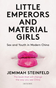 Title: Little Emperors and Material Girls: Youth and Sex in Modern China, Author: Jemimah Steinfeld