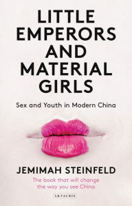 Title: Little Emperors and Material Girls: Sex and Youth in Modern China, Author: Jemimah Steinfeld