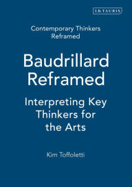 Title: Baudrillard Reframed: Interpreting Key Thinkers for the Arts, Author: Kim Toffoletti