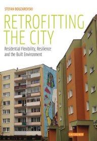 Title: Retrofitting the City: Residential Flexibility, Resilience and the Built Environment, Author: Stefan Bouzarovski