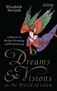 Title: Dreams and Visions in the World of Islam: A History of Muslim Dreaming and Foreknowing, Author: Elizabeth Sirriyeh