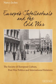 Title: Europe's Intellectuals and the Cold War: The European Society of Culture, Post-War Politics and International Relations, Author: Nancy Jachec