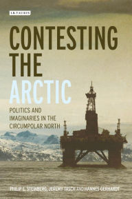 Title: Contesting the Arctic: Politics and Imaginaries in the Circumpolar North, Author: Philip E. Steinberg