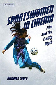 Title: Sportswomen in Cinema: Film and the Frailty Myth, Author: Nicholas Chare