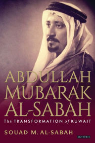 Title: Abdullah Mubarak Al-Sabah: The Transformation of Kuwait, Author: Souad M. Al-Sabah