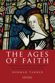 Title: Ages of Faith: Popular Religion in Late Medieval England and Western Europe, Author: Norman  Tanner