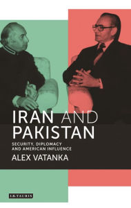 Title: Iran and Pakistan: Security, Diplomacy and American Influence, Author: Alex Vatanka