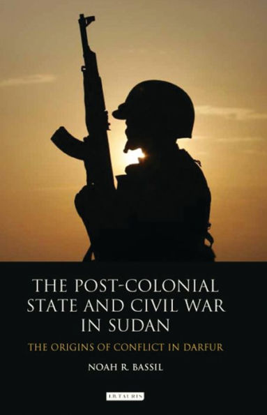 The Post-Colonial State and Civil War in Sudan: The Origins of Conflict in Darfur