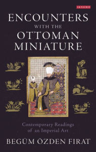 Title: Encounters with the Ottoman Miniature: Contemporary Readings of an Imperial Art, Author: DLCLM