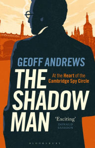 Title: The Shadow Man: At the Heart of the Cambridge Spy Circle, Author: Geoff Andrews