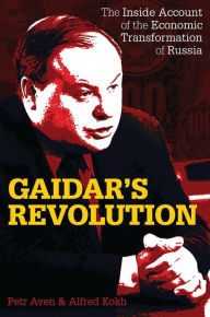 Title: Gaidar's Revolution: The Inside Account of the Economic Transformation of Russia, Author: Petr Aven