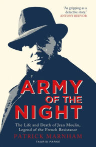 Title: Army of the Night: The Life and Death of Jean Moulin, Legend of the French Resistance, Author: Patrick Marnham