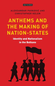 Title: Anthems and the Making of Nation States: Identity and Nationalism in the Balkans, Author: Aleksandar Pavkovic