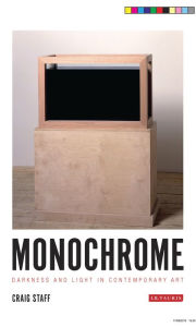 Title: Monochrome: Darkness and Light in Contemporary Art, Author: Craig Staff