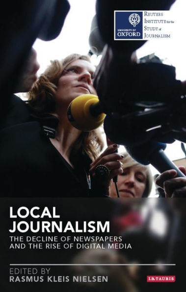 Local Journalism: The Decline of Newspapers and the Rise of Digital Media